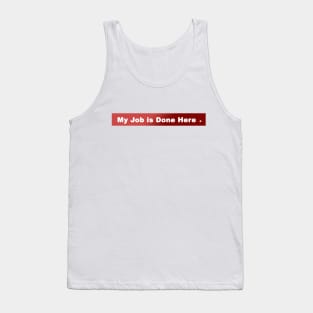 My Job is Done Here . Tank Top